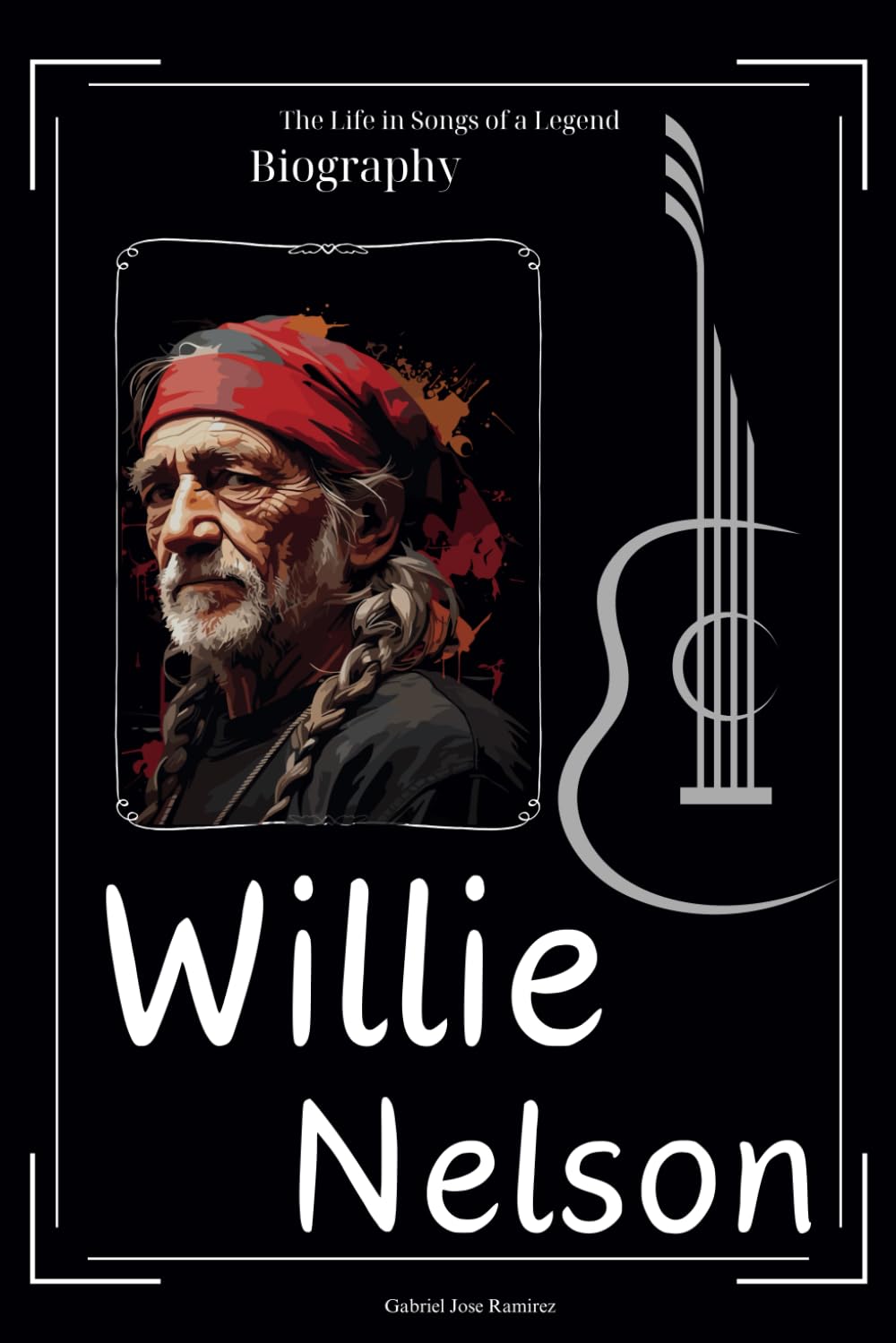 Willie Nelson Biography: The Life in Songs of a Legend