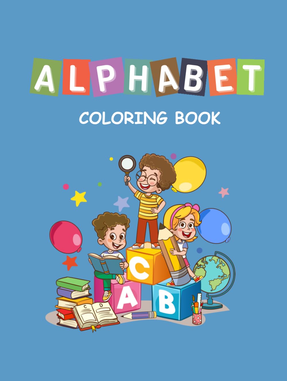ALPHABET COLORING BOOK: Fun ABC Learning Pages for Toddlers and Kids Ages 3-5: Learn the Alphabet, Build Fine Motor Skills, and Boost Creativity