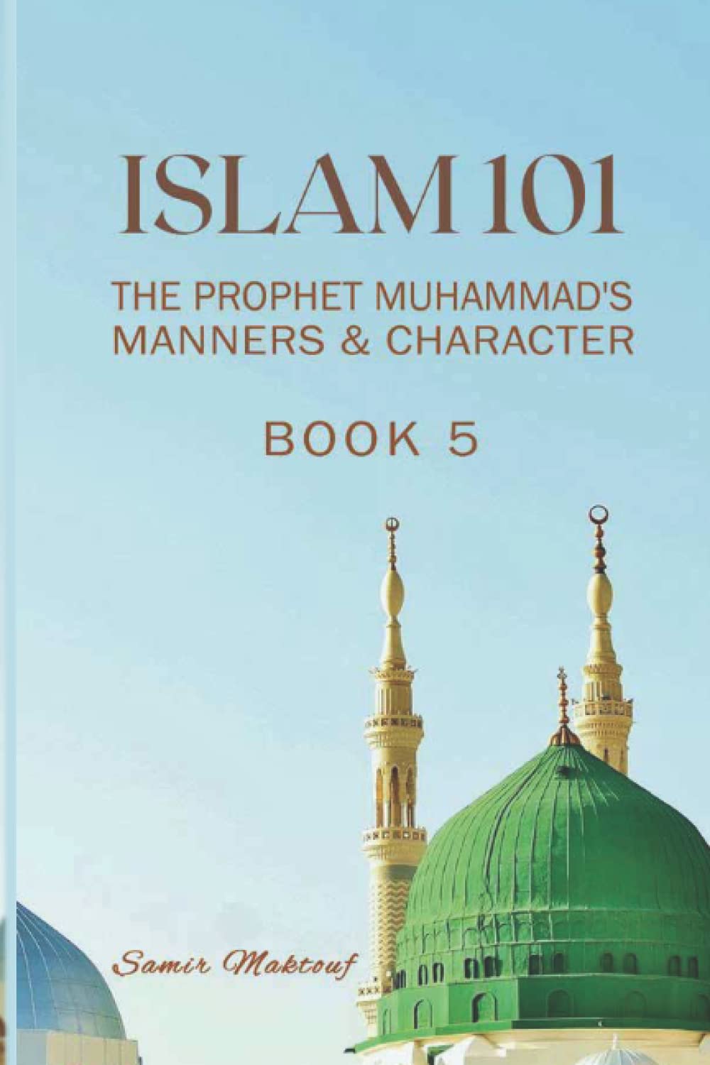 Islam 101: The Prophet Muhammad’s Manners and Character. (Book 5)