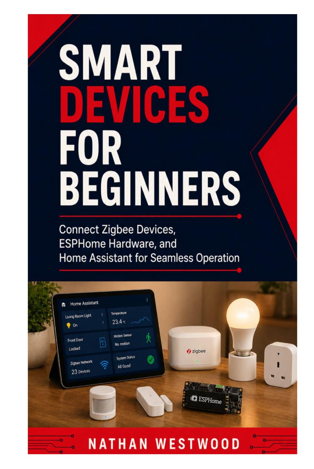 Smart Devices for Beginner: Connect Zigbee Devices, ESPHome Hardware, and Home Assistant for Seamless Operation