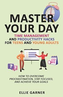 Master Your Day: Time Management & Productivity Hacks Book for Teens & Young Adults - Ellie Garner