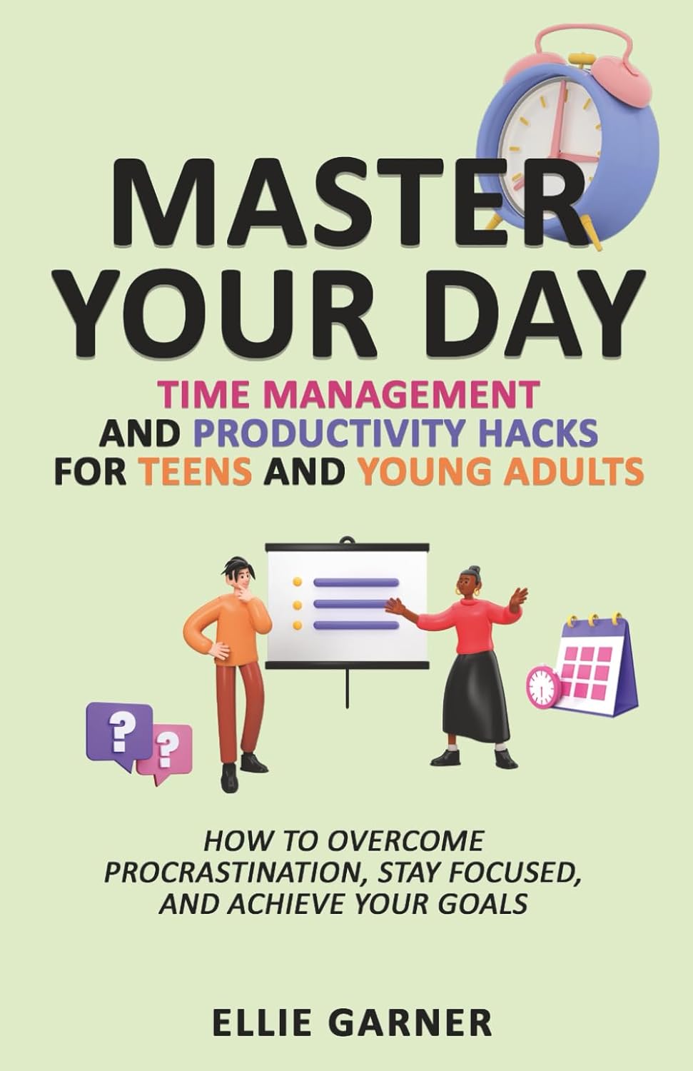 Master Your Day: Time Management & Productivity Hacks Book for Teens & Young Adults - Ellie Garner