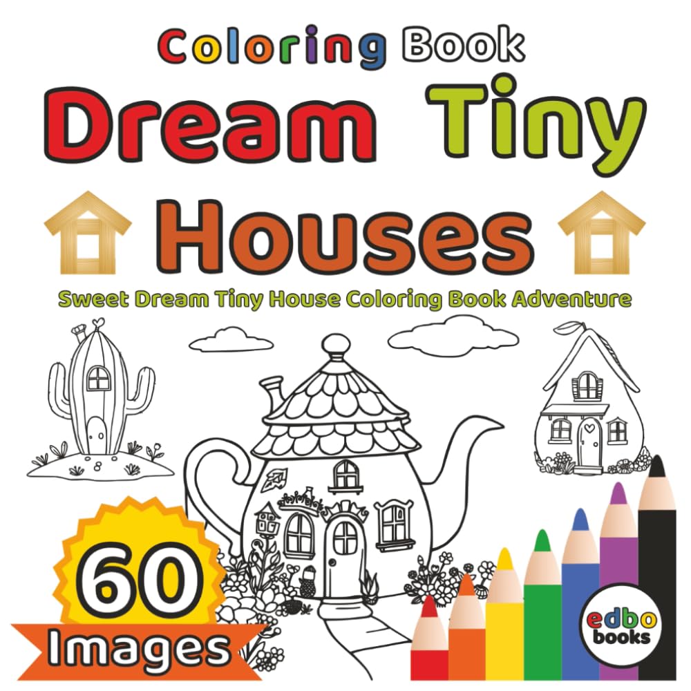 Dream Tiny Houses - Sweet Dream Tiny House Coloring Book Adventure: 60 Illustrations. Color Your Perfect Miniature Home like Strawberry, Blueberry or a Pineapple House.