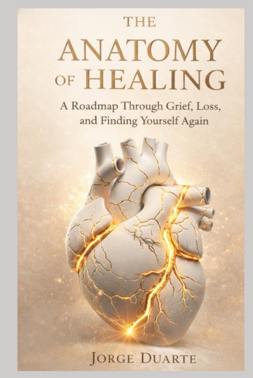The Anatomy of Healing: A Roadmap Through Grief, Loss, and Finding Yourself Again: Practical Strategies to Navigate Heartbreak, Bereavement, and the Art of Moving Forward