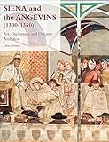 Siena and the Angevins 1300-1350: Art, Diplomacy, and Dynastic Ambition (Studies in the Visual Cultures of the Middle Ages, 13) - Diana Norman 