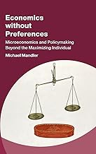 Economics without Preferences: Microeconomics and Policymaking Beyond the Maximizing Individual (Studies in New Economic Thinking)