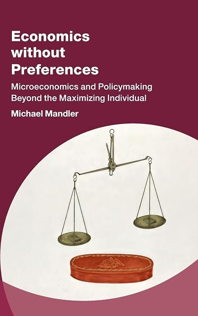 Portada de Economics without Preferences: Microeconomics and Policymaking Beyond the Maximizing Individual
