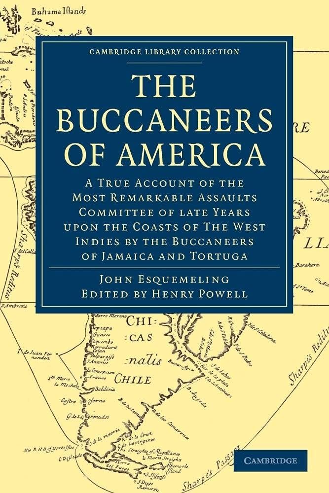 The Buccaneers of America: A True Account of the Most Remarkable Assaults Committed of Late Years Upon the Coasts of the West Indies by the Buccaneers