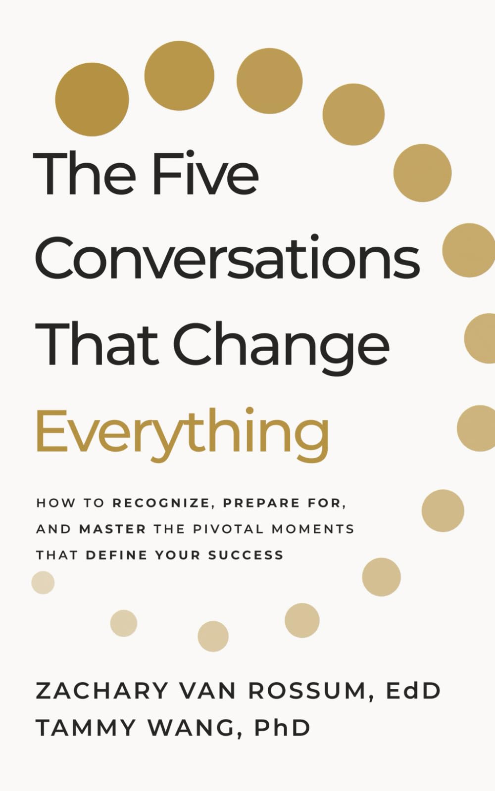 The Five Conversations that Change Everything: How to Recognize, Prepare For, and Master the Pivotal Moments That Define Your Success