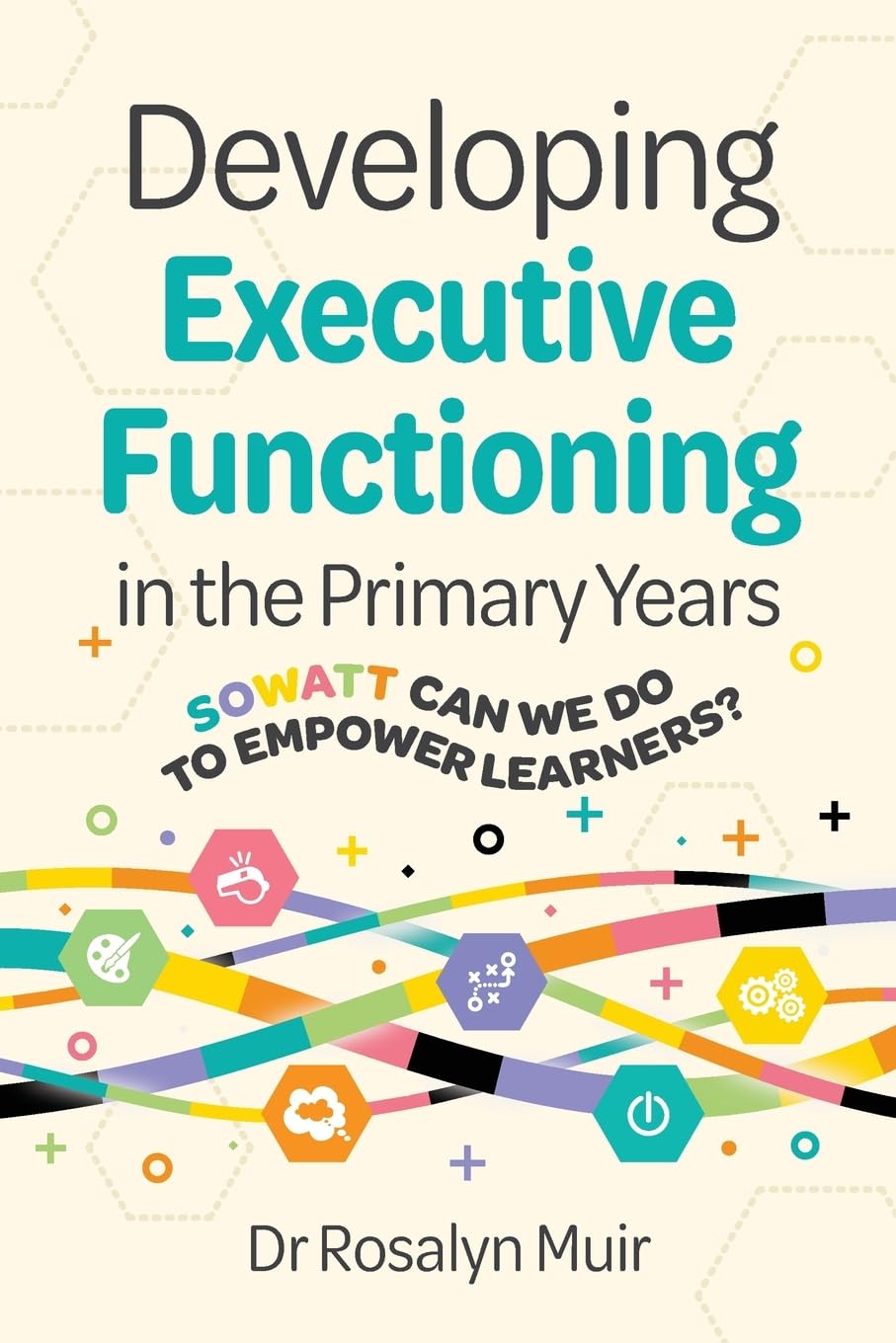 Developing Executive Functioning in the Primary Years: SOWATT Can We Do to Empower Learners?