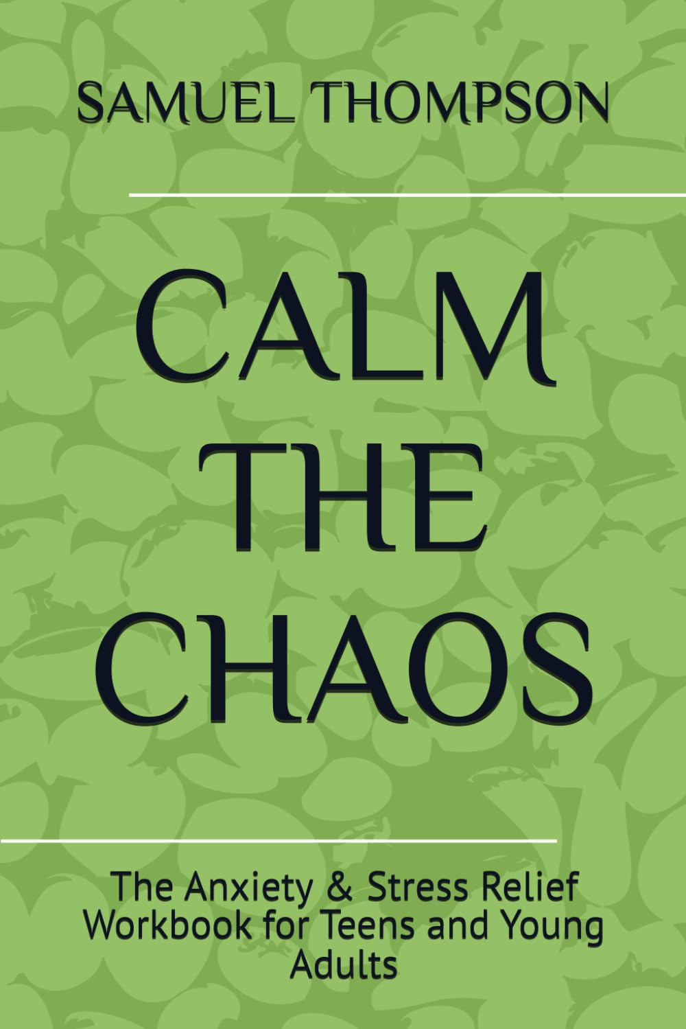 CALM THE CHAOS: The Anxiety & Stress Relief Workbook for Teens and Young Adults