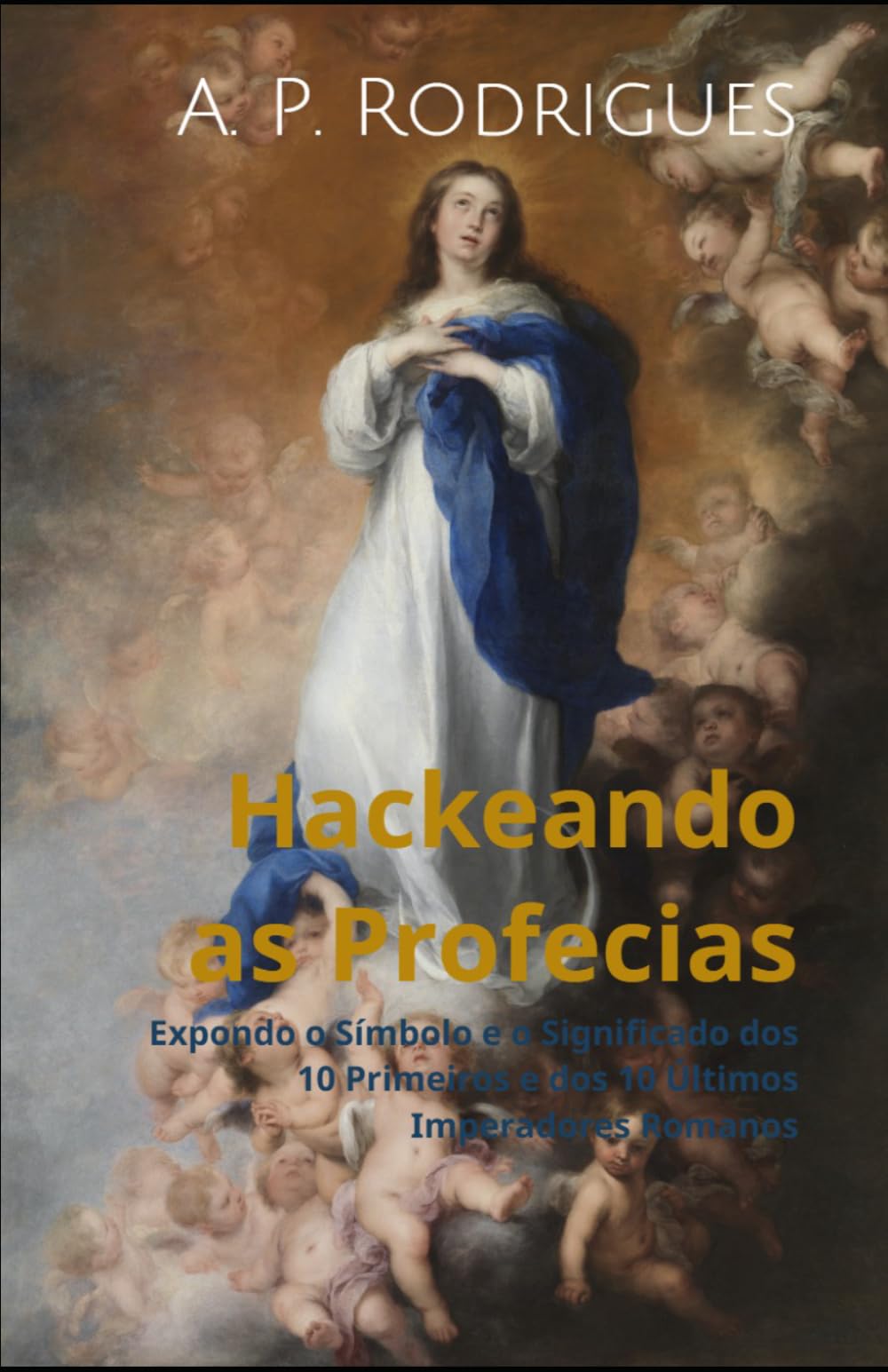 Hackeando as Profecias: Expondo o Símbolo e o Significado dos 10 Primeiros e dos 10 Últimos Imperadores Romanos