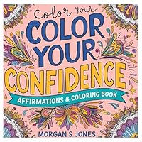 Color Your Confidence Coloring Book - for Mind Clarity: Bolster yourself, unwind and enjoy with the beauty of quotes, affirmations and sayings ... to love every shade of who they are.) B0F5H775ZL Book Cover