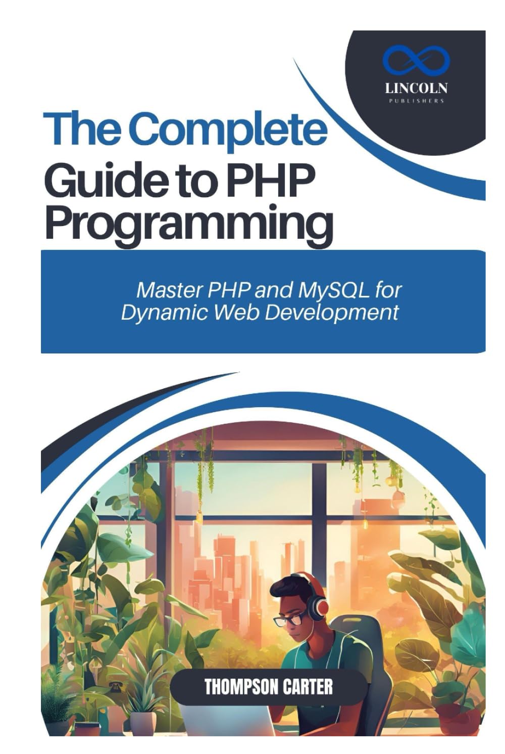 THE COMPLETE GUIDE TO PHP PROGRAMMING: Master PHP and MySQL for Dynamic Web Development