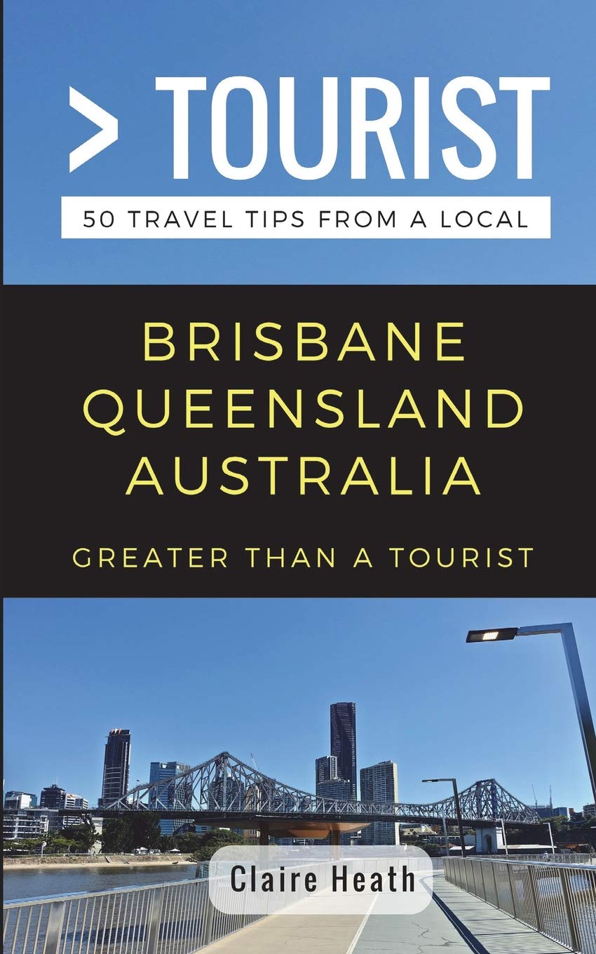 Greater Than a Tourist – Brisbane Queensland Australia: 50 Travel Tips from a Local
