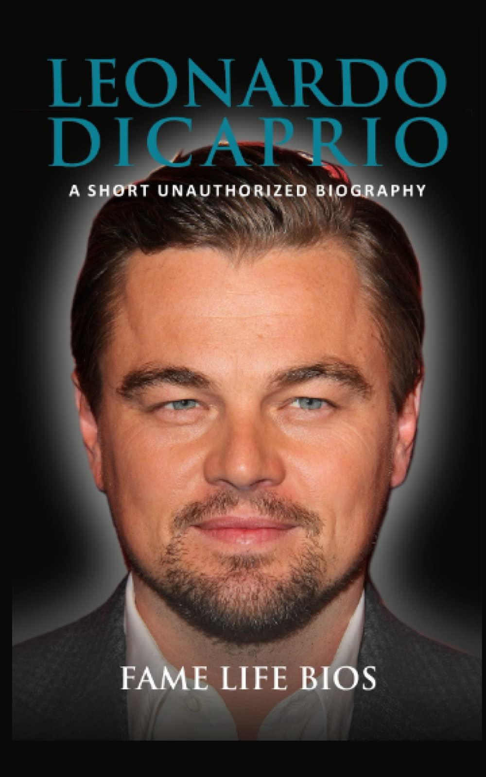 Leonardo DiCaprio: A Short Unauthorized Biography