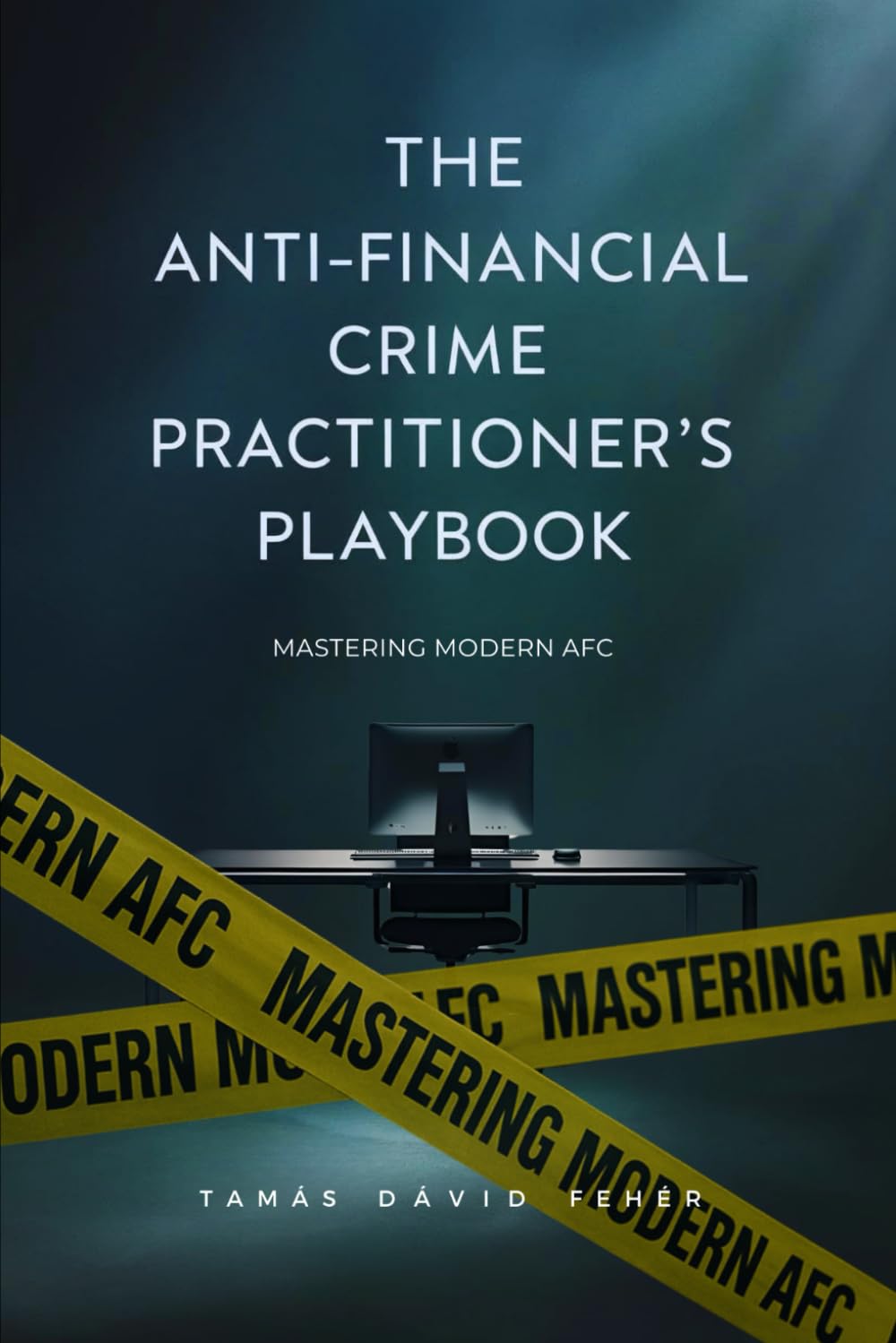 The Anti-Financial Crime Practitioner’s Playbook: Mastering Modern AFC