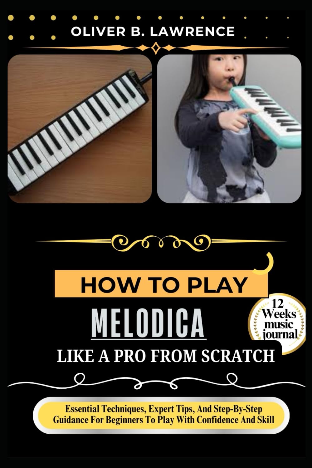 HOW TO PLAY MELODICA LIKE A PRO FROM SCRATCH: Essential Techniques, Expert Tips, And Step-By-Step Guidance For Beginners To Play With Confidence And Skill
