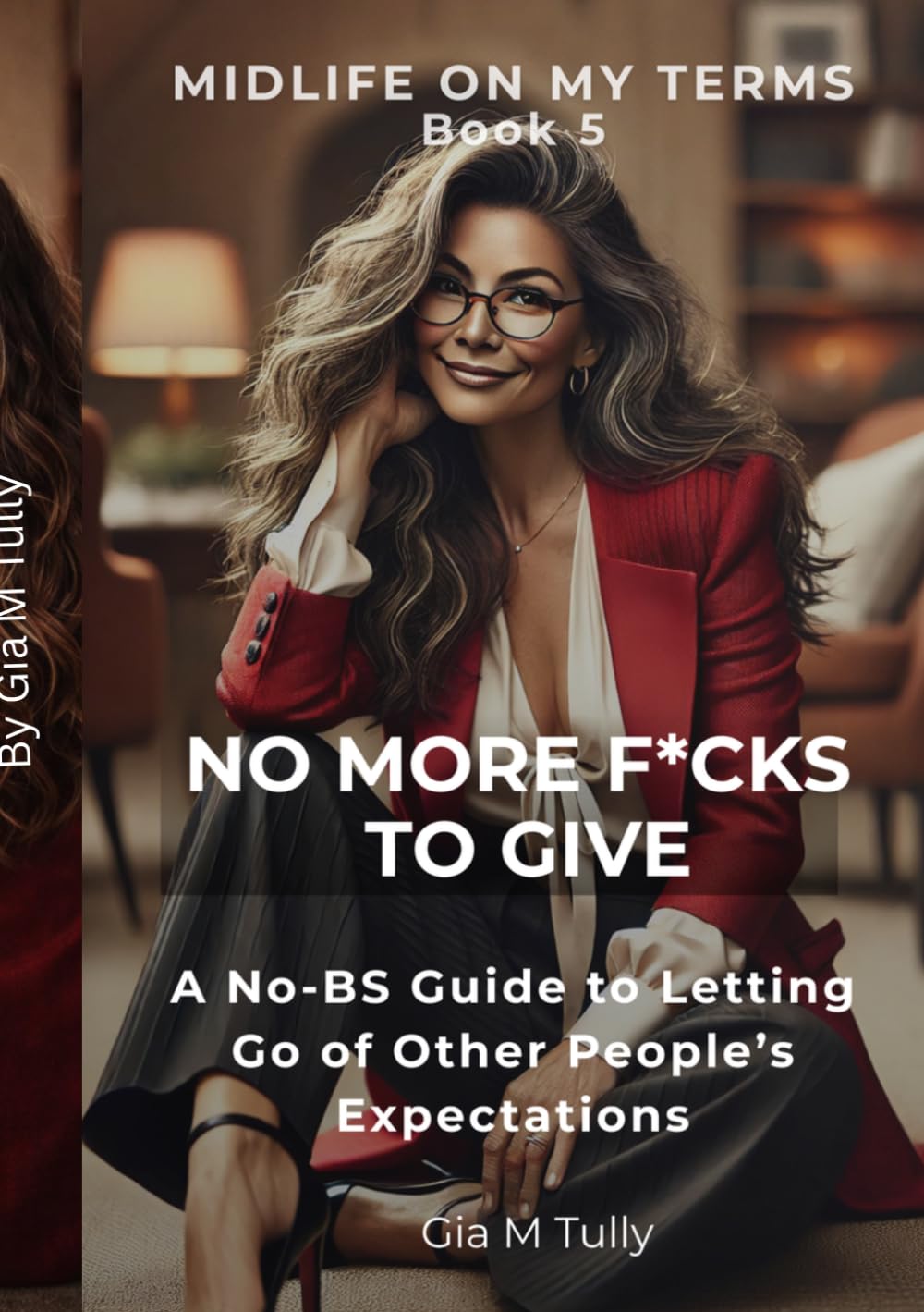 No More F*cks To Give: A No-BS Guide to Letting Go of Other People's Expectation (Midlife On My Terms)