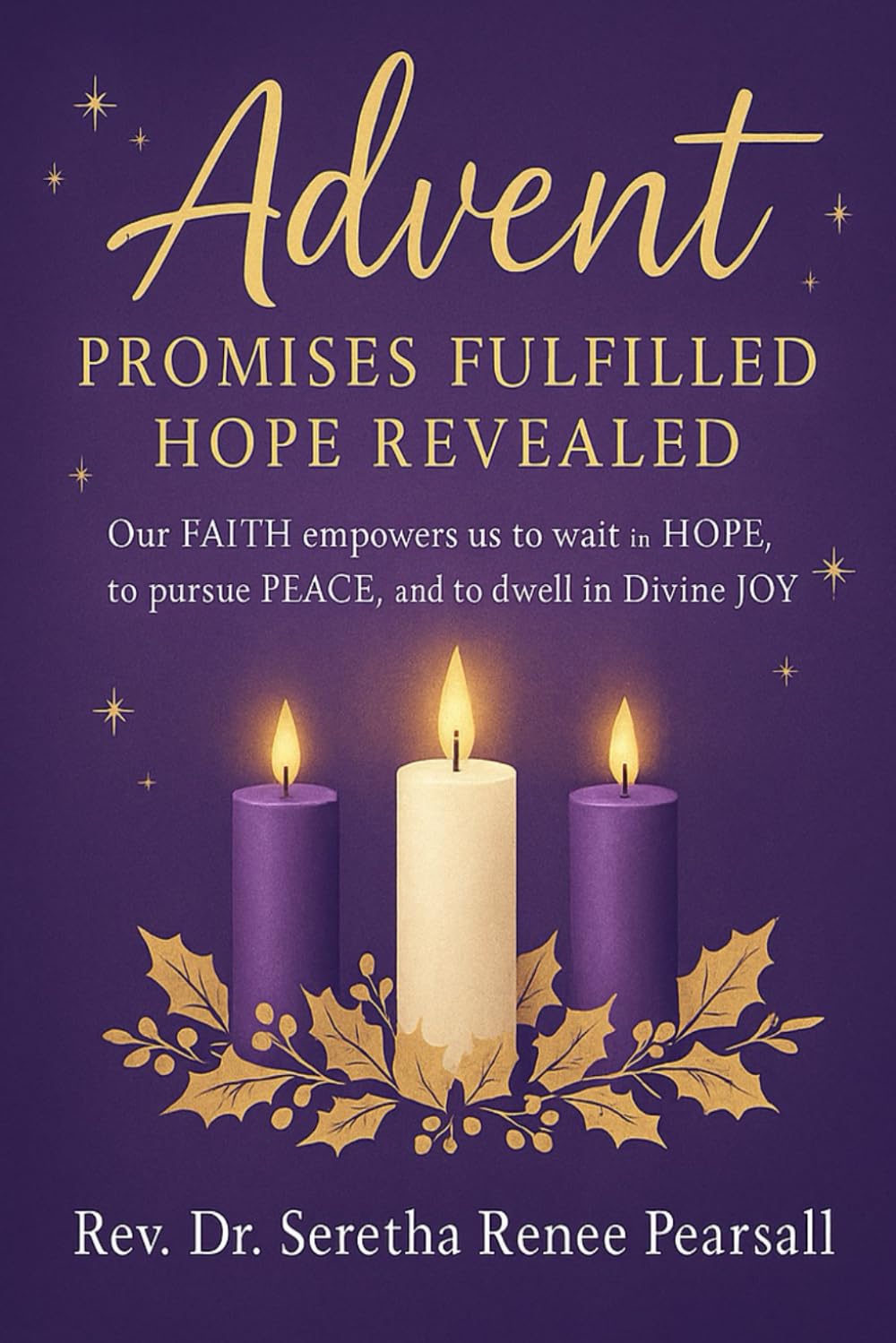 ADVENT: Promises Fulfilled Hope Revealed: Our FAITH empowers us to wait in HOPE, to pursue PEACE, and to dwell in Divine JOY