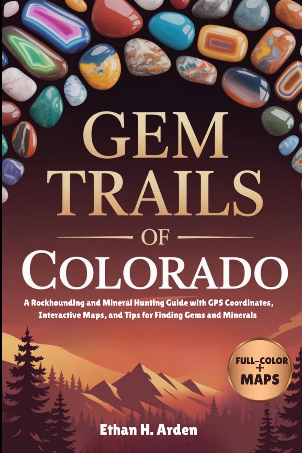 GEM TRAILS OF COLORADO (FULL-COLOR): A Rockhounding and Mineral Hunting Guide with GPS Coordinates, Interactive Maps, and Tips for Finding Gems and Minerals