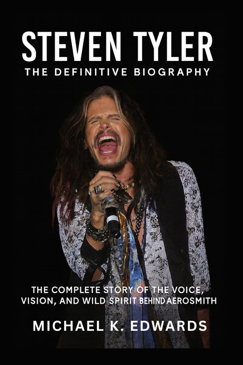 Steven Tyler: The Definitive Biography: The Complete Story of the Voice, Vision, And Wild Spirit Behind Aerosmith