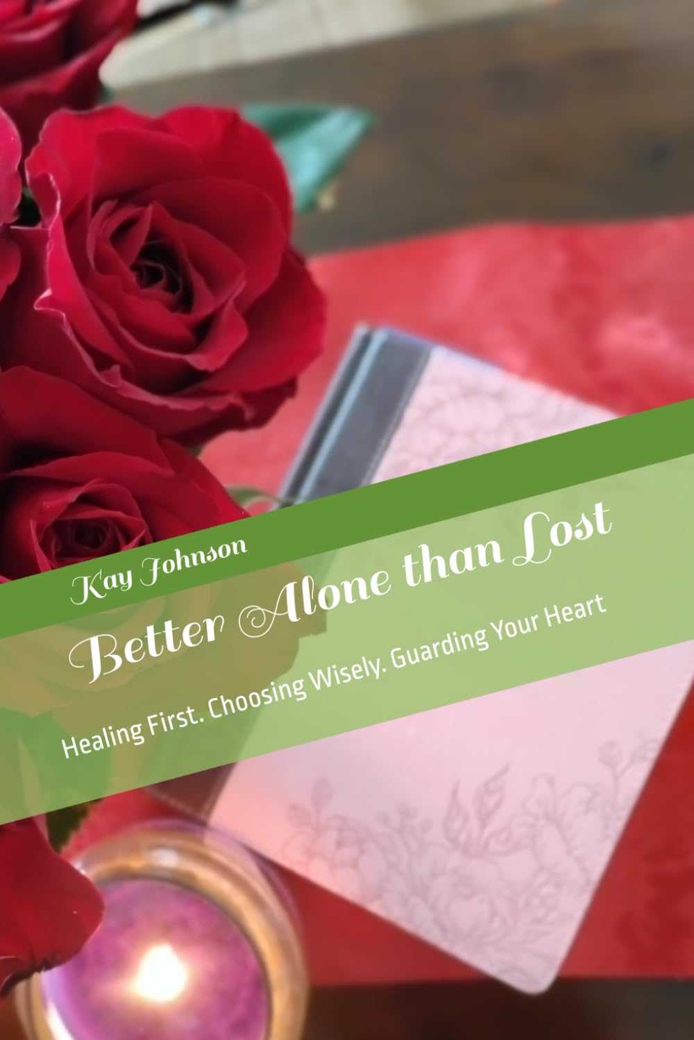 Better Alone than Lost: Healing First. Choosing Wisely. Guarding Your Heart