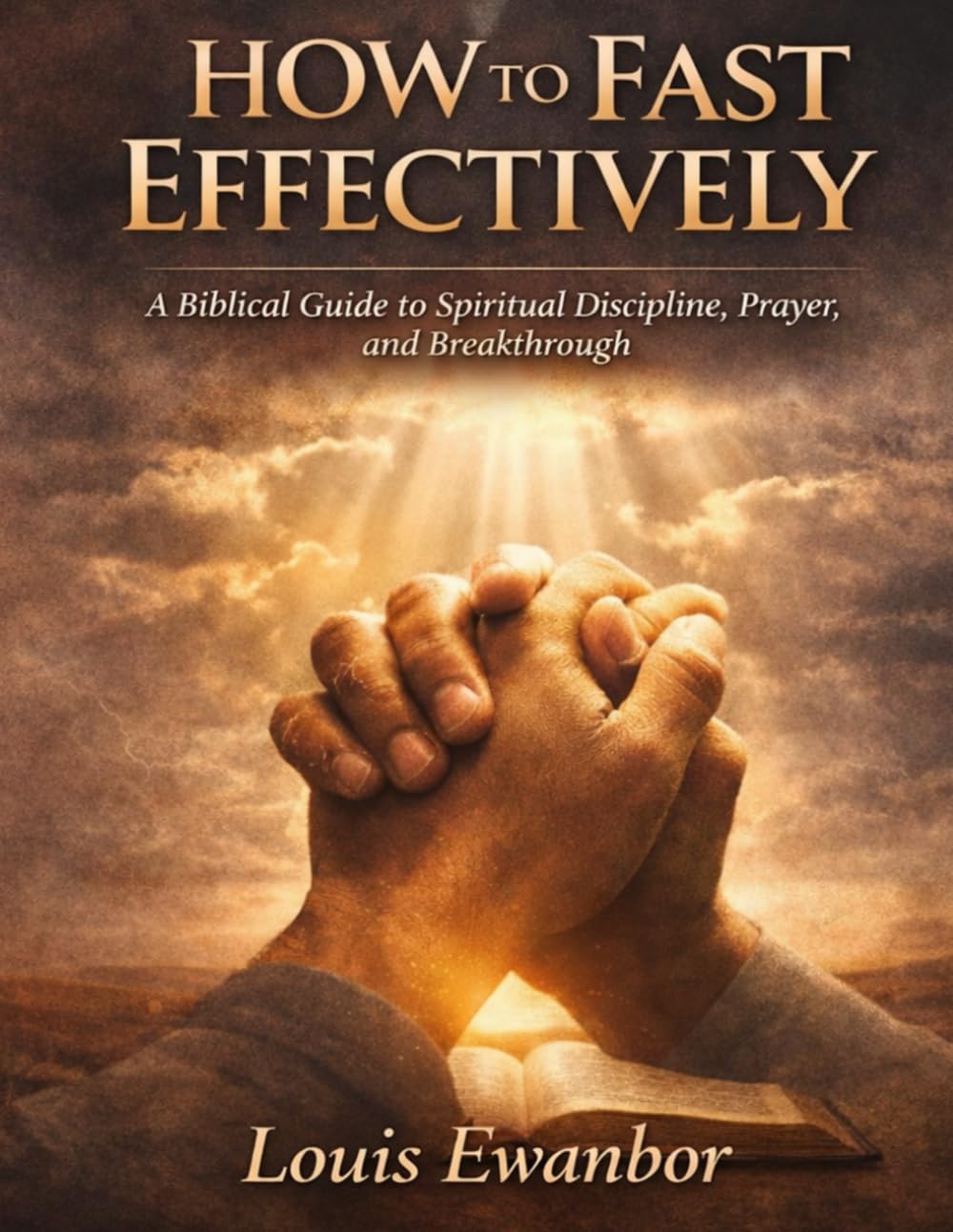 How to fast effectively: A Biblical, Pastoral, and Practical Guide to Spiritual Fasting