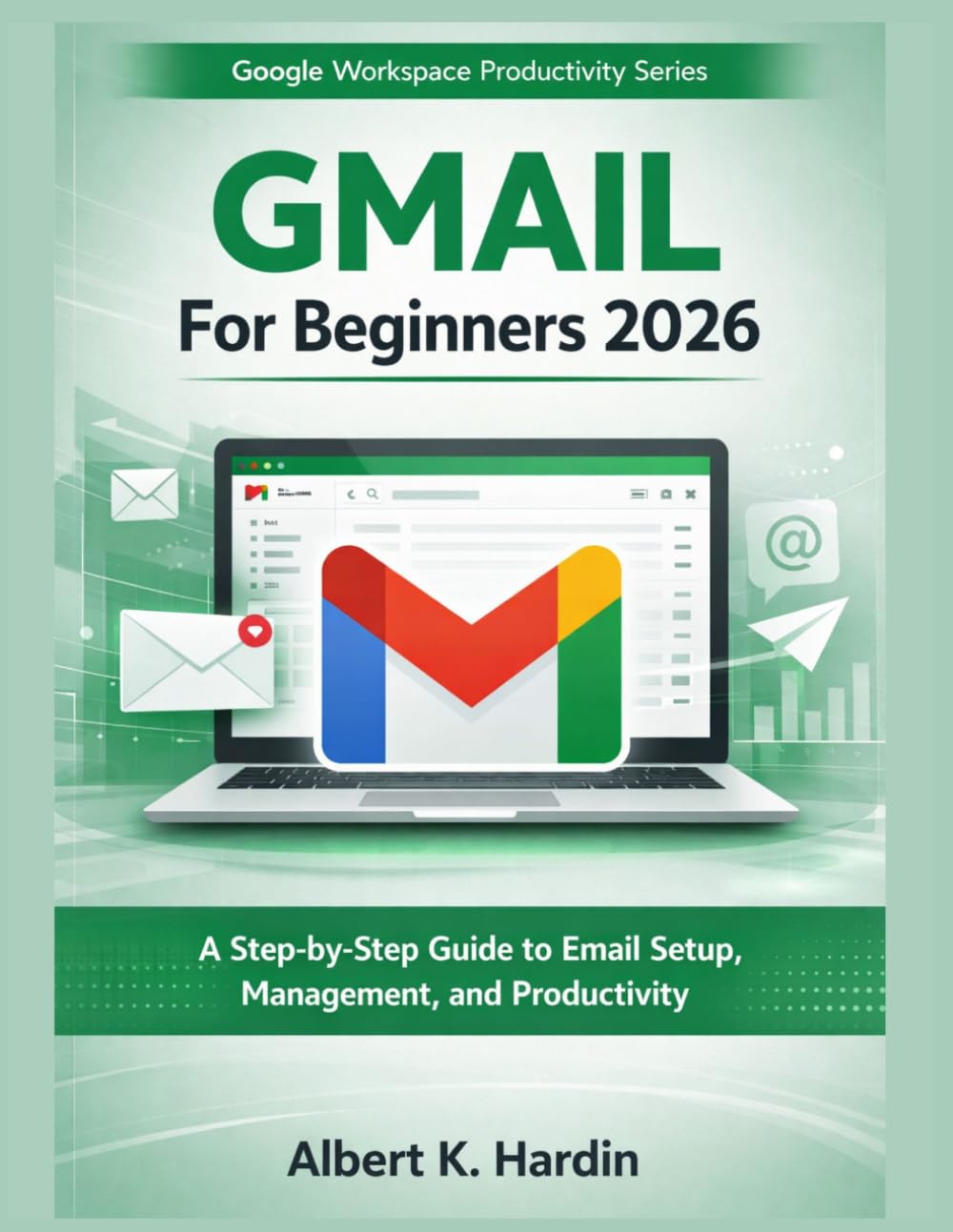 GMAIL For beginners 2026: A Step-by-Step Guide to Email Setup, Management, and Productivity (Google Workspace Productivity Series)
