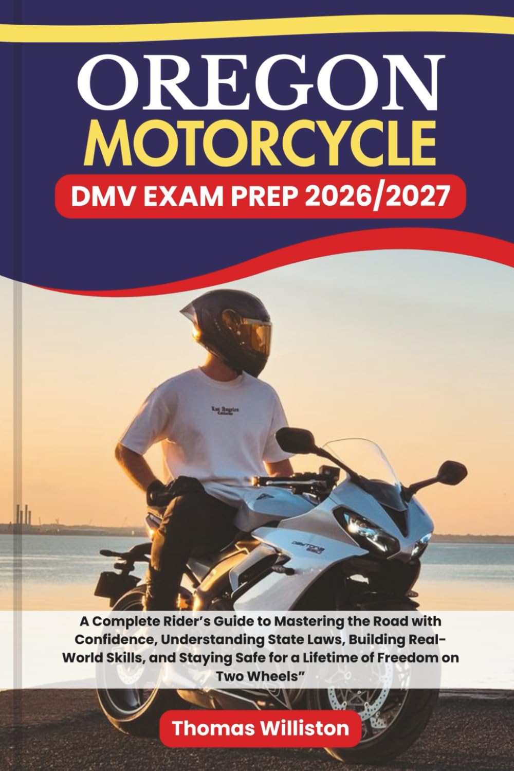 OREGON Motorcycle DMV EXAM PREP 2026/2027: A Complete Rider’s Guide to Mastering the Road with Confidence, Understanding State Laws, Building ... Safe for a Lifetime of Freedom on Two Wheels”