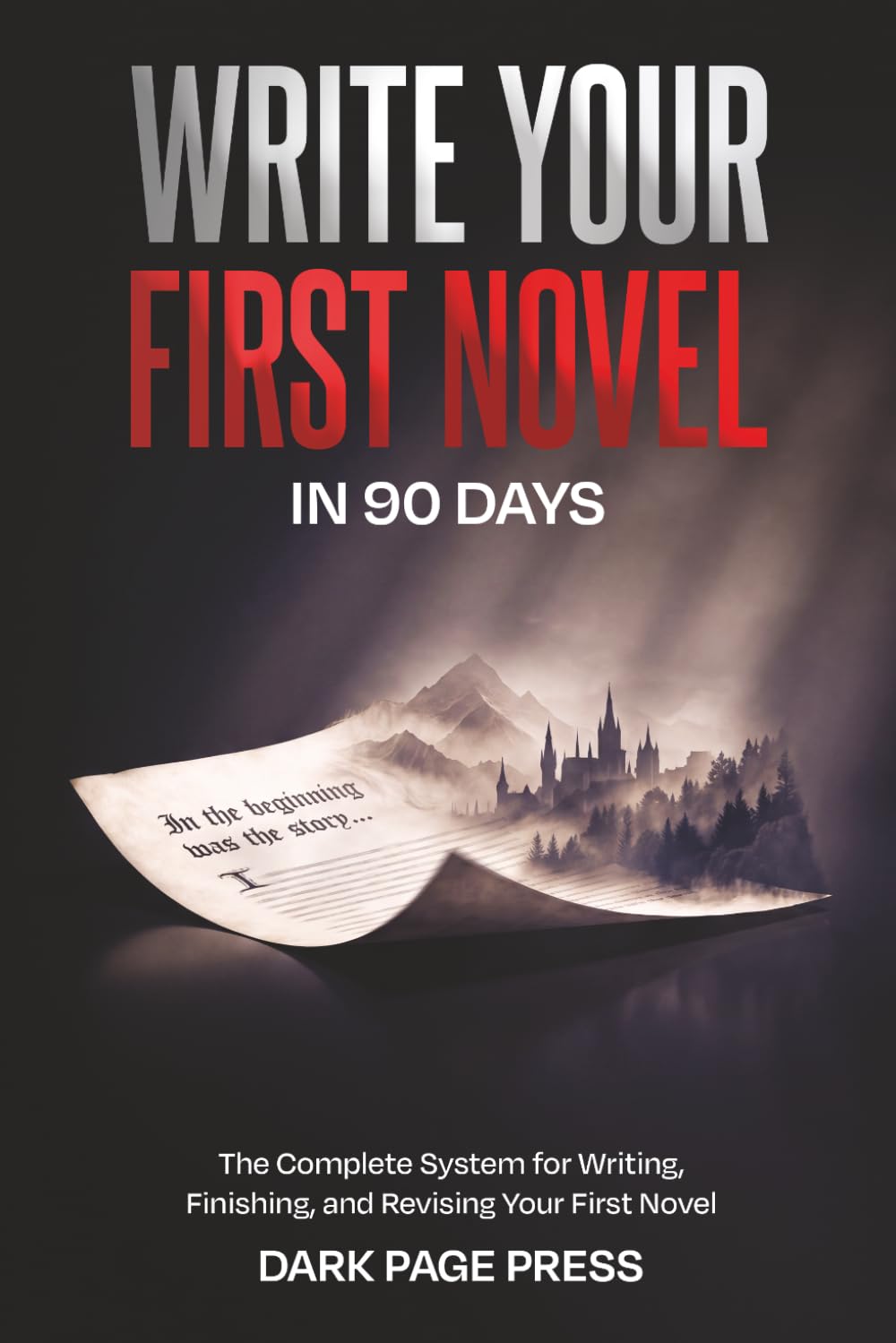 Write Your First Novel in 90 Days: The Complete System for Writing, Finishing, and Revising Your First Novel (Writing Masterclass Series)