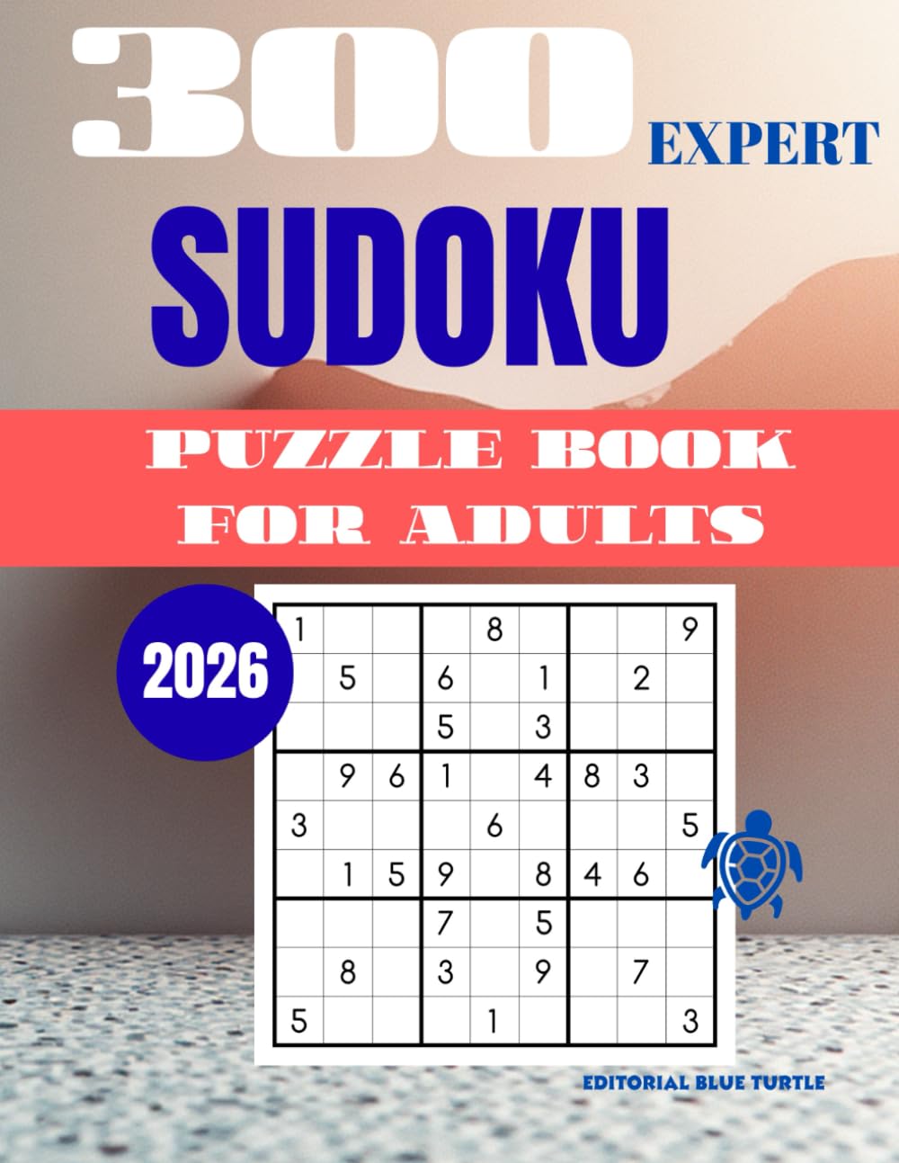 Sudoku Puzzle for Adults – Expert (300 Puzzles): 300 Expert Sudoku Puzzles – Extreme Brain Training, Logic Mastery, and Elite Challenges (2026)
