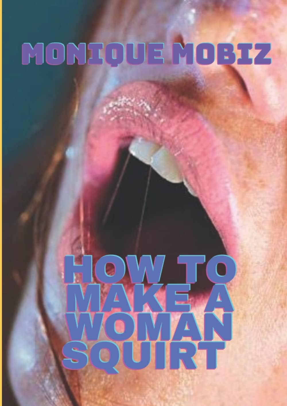 HOW TO MAKE A WOMAN SQUIRT: ALL THE TIPS YOU NEED TO KNOW (LARGE PRINT) Paperback โ October 13, 2022