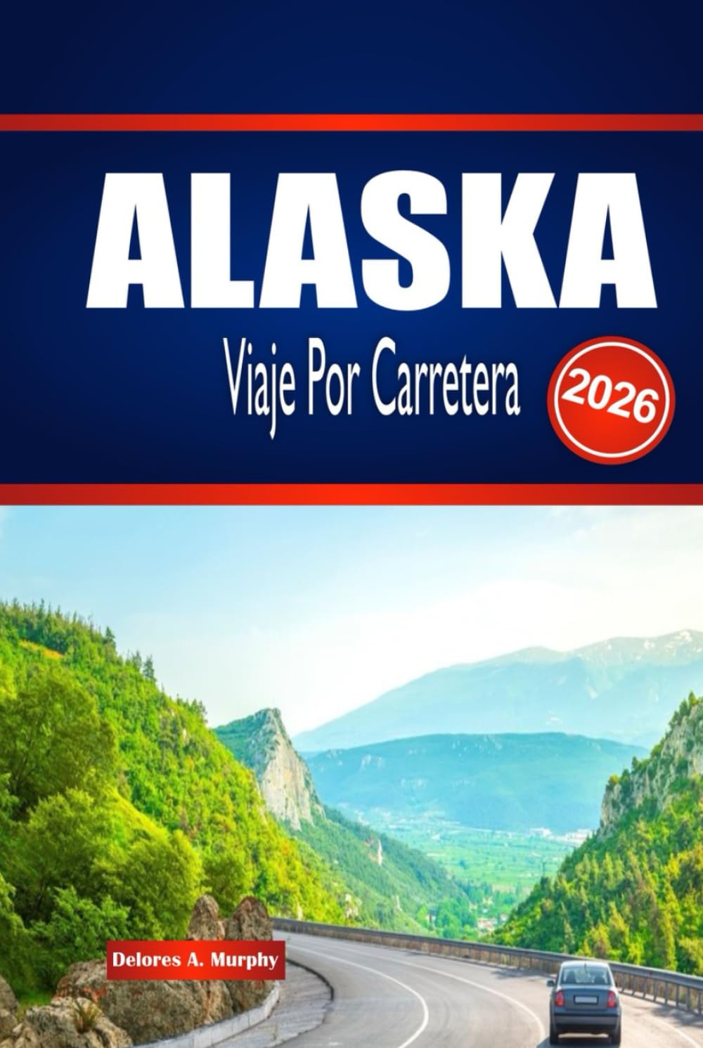 ALASKA Viaje Por Carretera 2026: Explora aventuras al aire libre, planificación de rutas y perspectivas locales