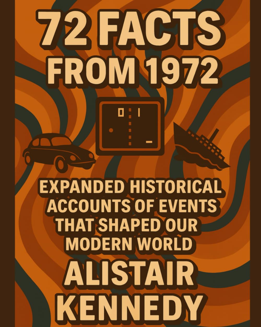 72 Facts from 1972: Expanded Historical Accounts of the Events That Shaped Our Modern World: 1970s history book historical fact collection year in ... and fun facts book, gift (A year in Facts)