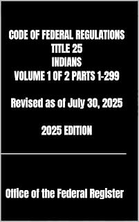 CODE OF FEDERAL REGULATIONS TITLE 25 INDIANS VOLUME 1 OF 2 PARTS 1-299 Revised as of July 30, 2025 2025 EDITION
