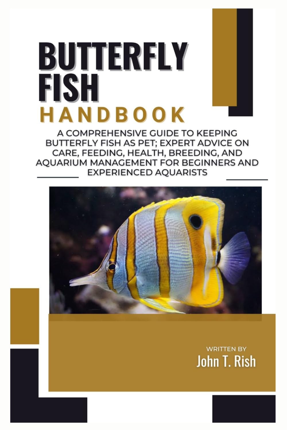 BUTTERFLY FISH HANDBOOK: A Comprehensive Guide to Keeping Butterfly Fish as Pet; Expert Advice on Care, Feeding, Health, Breeding, And Aquarium Management for Beginners and Experienced Aquarists