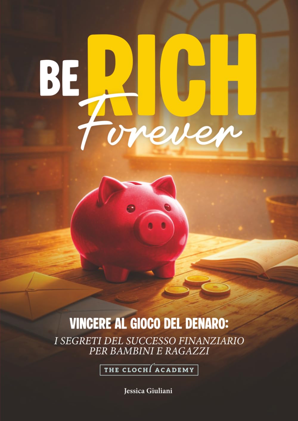 BE RICH FOREVER: VINCERE AL GIOCO DEL DENARO. I SEGRETI DEL SUCCESSO FINANZIARIO PER BAMBINI E RAGAZZI