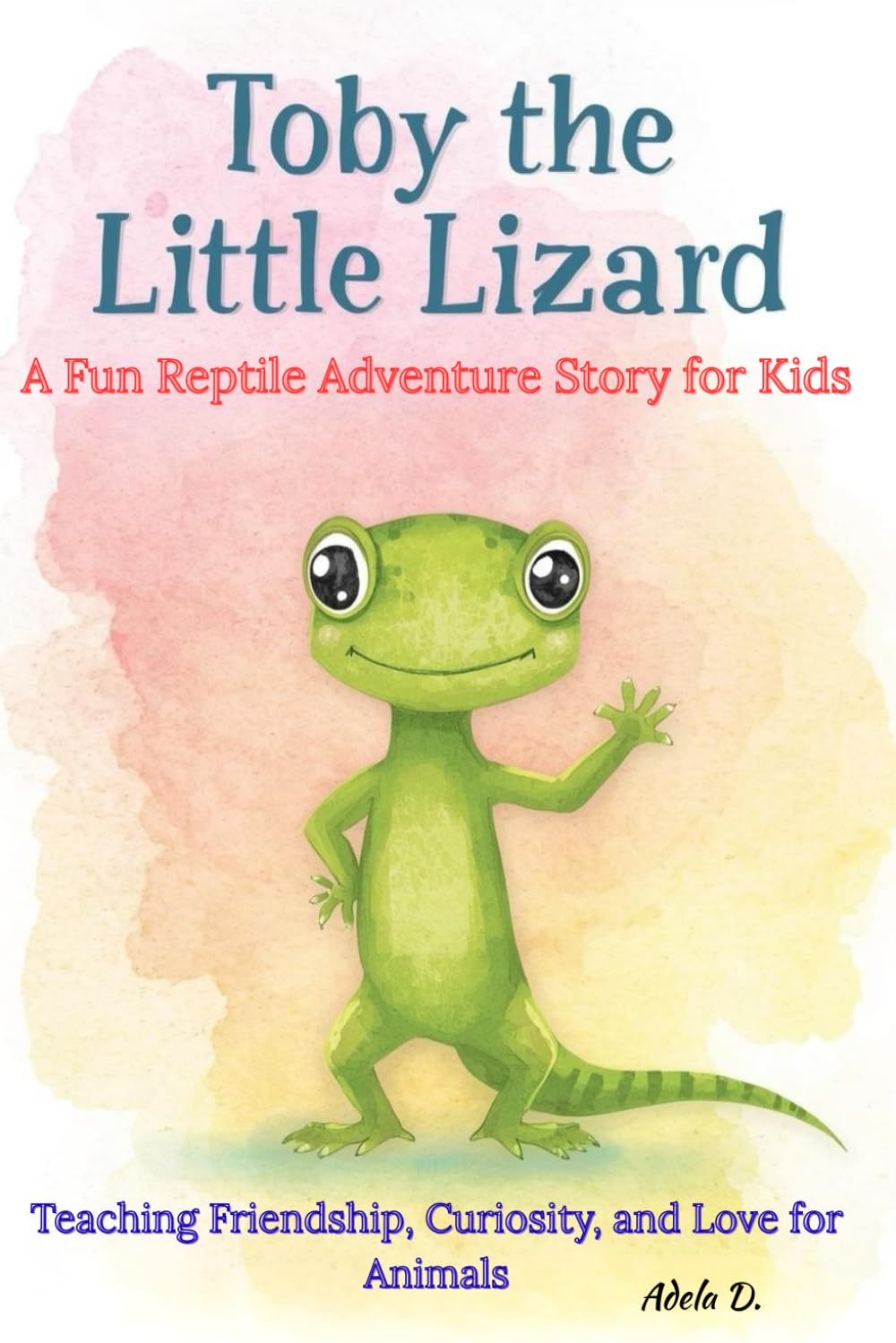 Toby the Little Lizard A Fun Reptile Adventure Story for Kids: Teaching Friendship, Curiosity, and Love for Animals