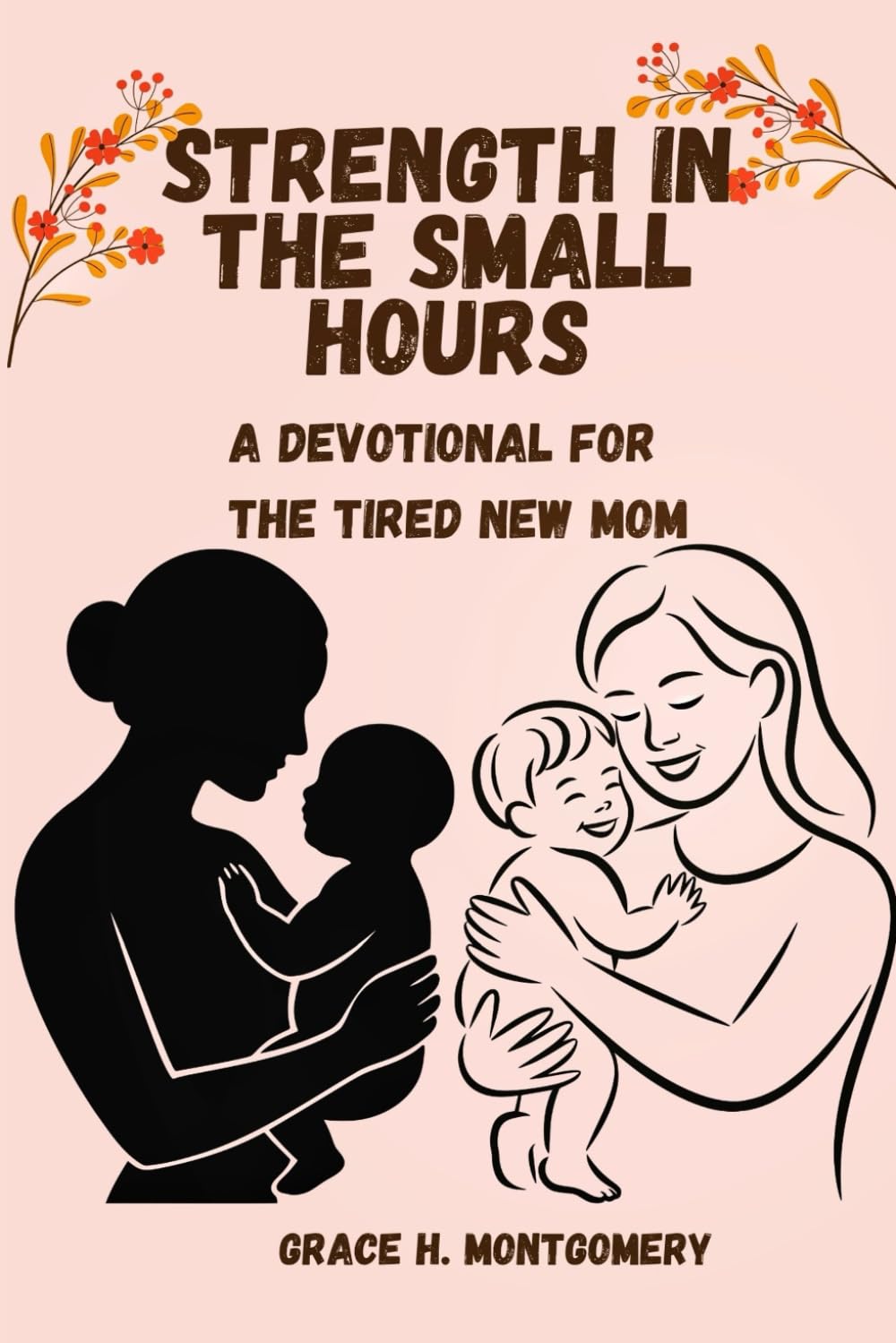 Strength in the Small Hours: A Devotional for the Tired New Mom