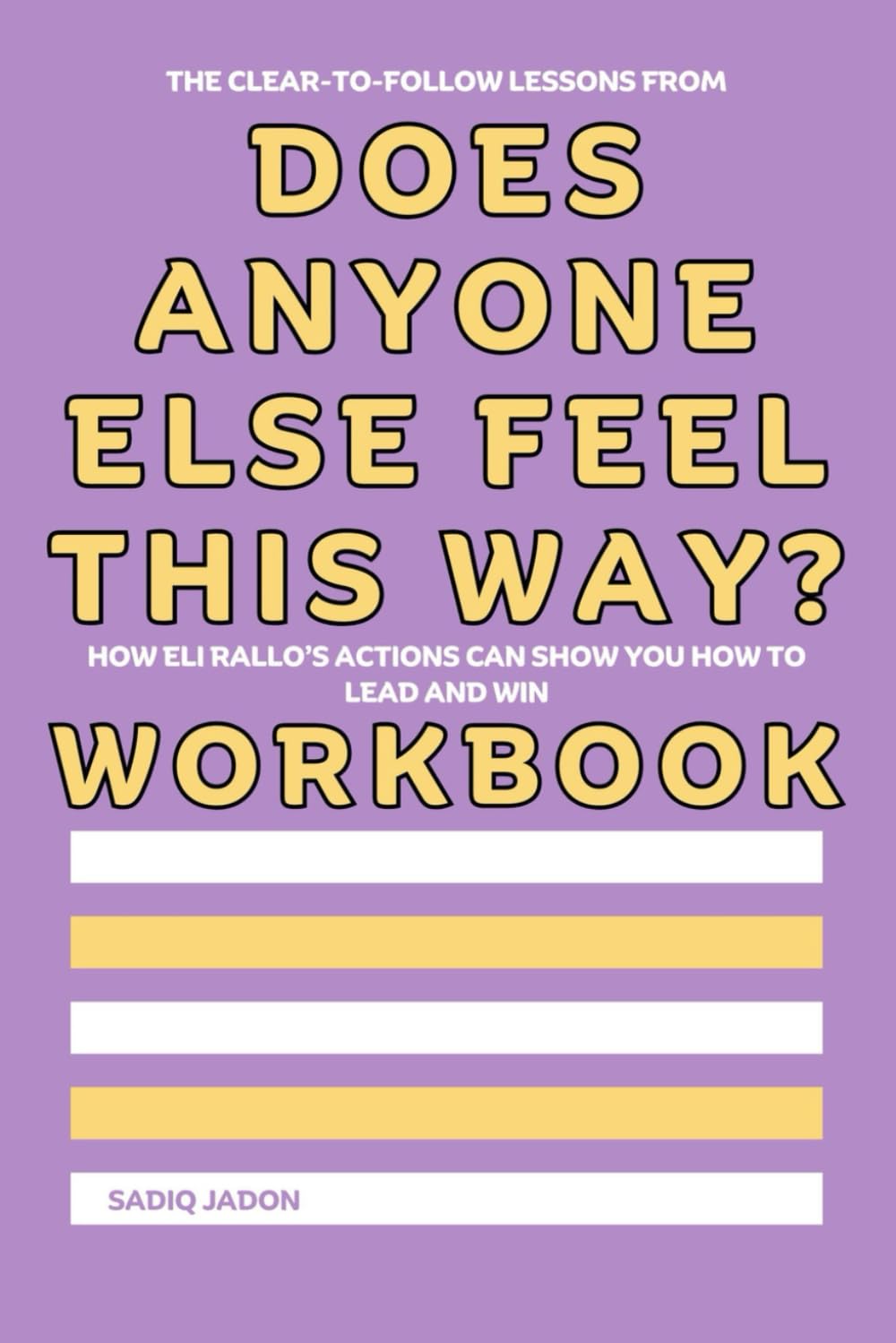 The Clear to Follow Lessons from Does Anyone Else Feel This Way? Workbook: How Eli Rallo’s Actions Can Show You How to Lead and Win