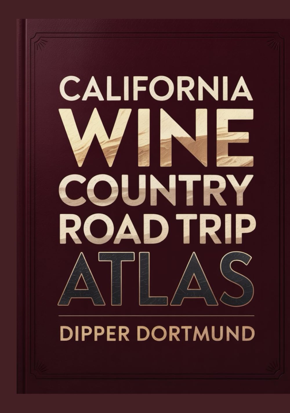 California Wine Country Road Trip Atlas: Napa, Sonoma, Map Planner, Scenic Routes & Vineyard Stops