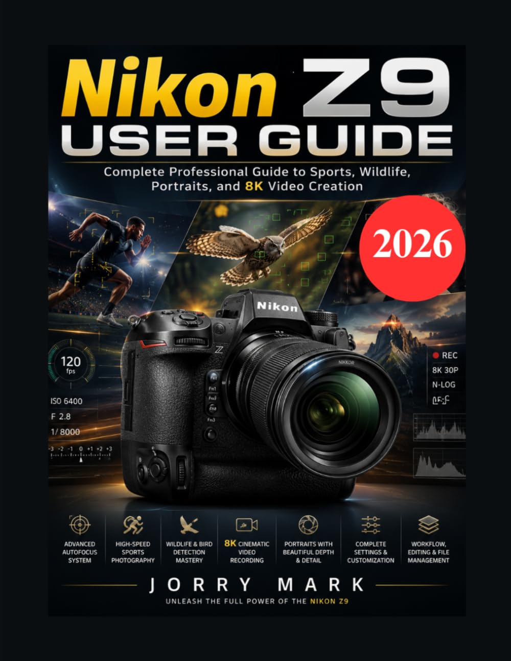 Nikon Z9 User Guide: Complete Professional Guide to Sports, Wildlife, Portraits, and 8K Video Creation