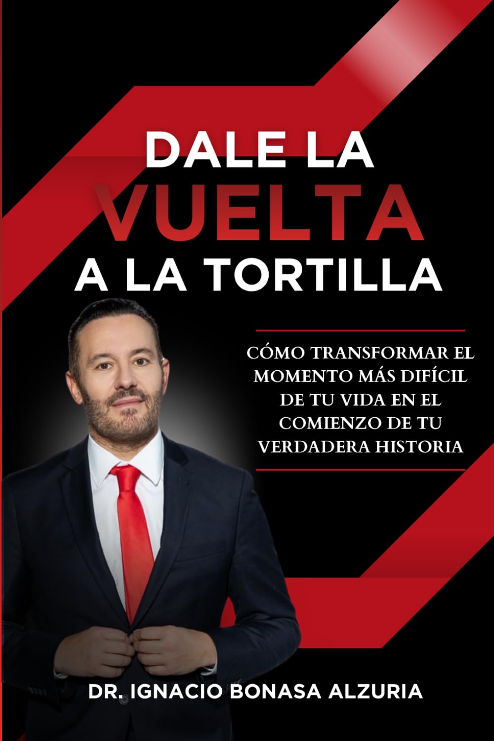 Dale la Vuelta a la Tortilla: Cómo transformar el momento más difícil de tu vida en el comienzo de tu verdadera historia (Biblioteca Liderarte)