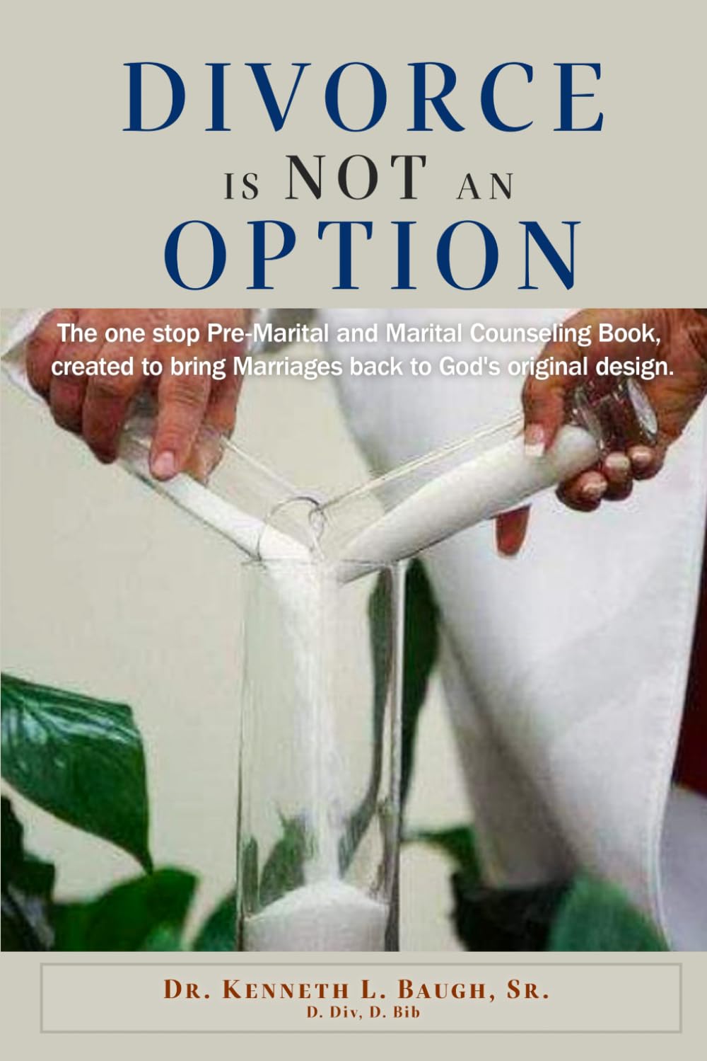 Divorce Is Not an Option: The One-Stop Pre-Marital and Marital Counseling Book, Created to Bring Marriages Back to God's Original Design