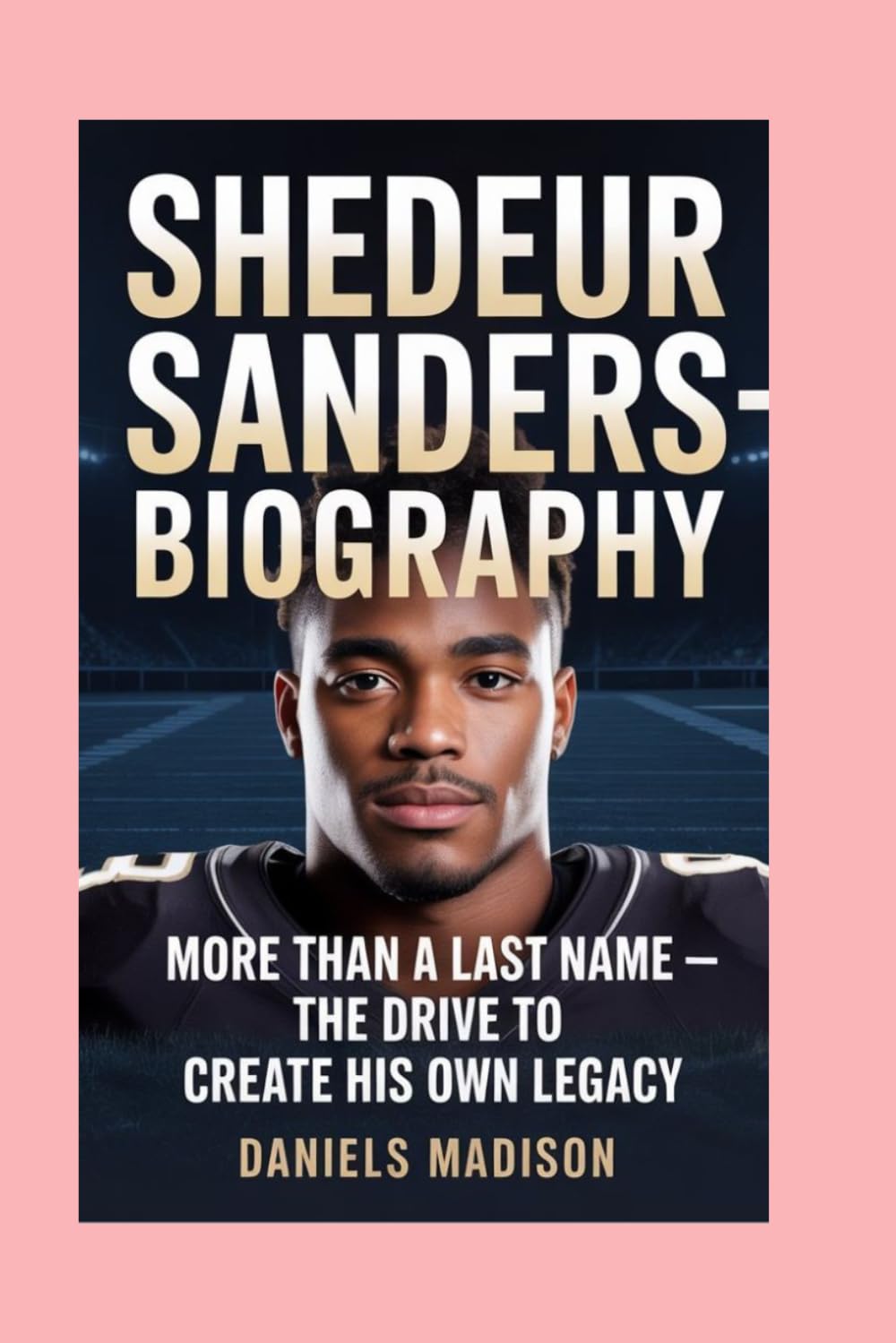 SHEDEUR SANDERS-BIOGRAPHY: MORE THAN A LAST NAME — THE DRIVE TO CREATE HIS OWN LEGACY