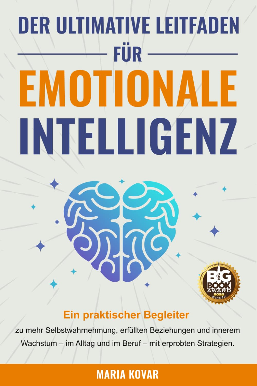 Der Ultimative Leitfaden für Emotionale Intelligenz: Ein praktischer Begleiter zu mehr Selbstwahrnehmung, erfüllten Beziehungen und innerem Wachstum - im Alltag und im Beruf