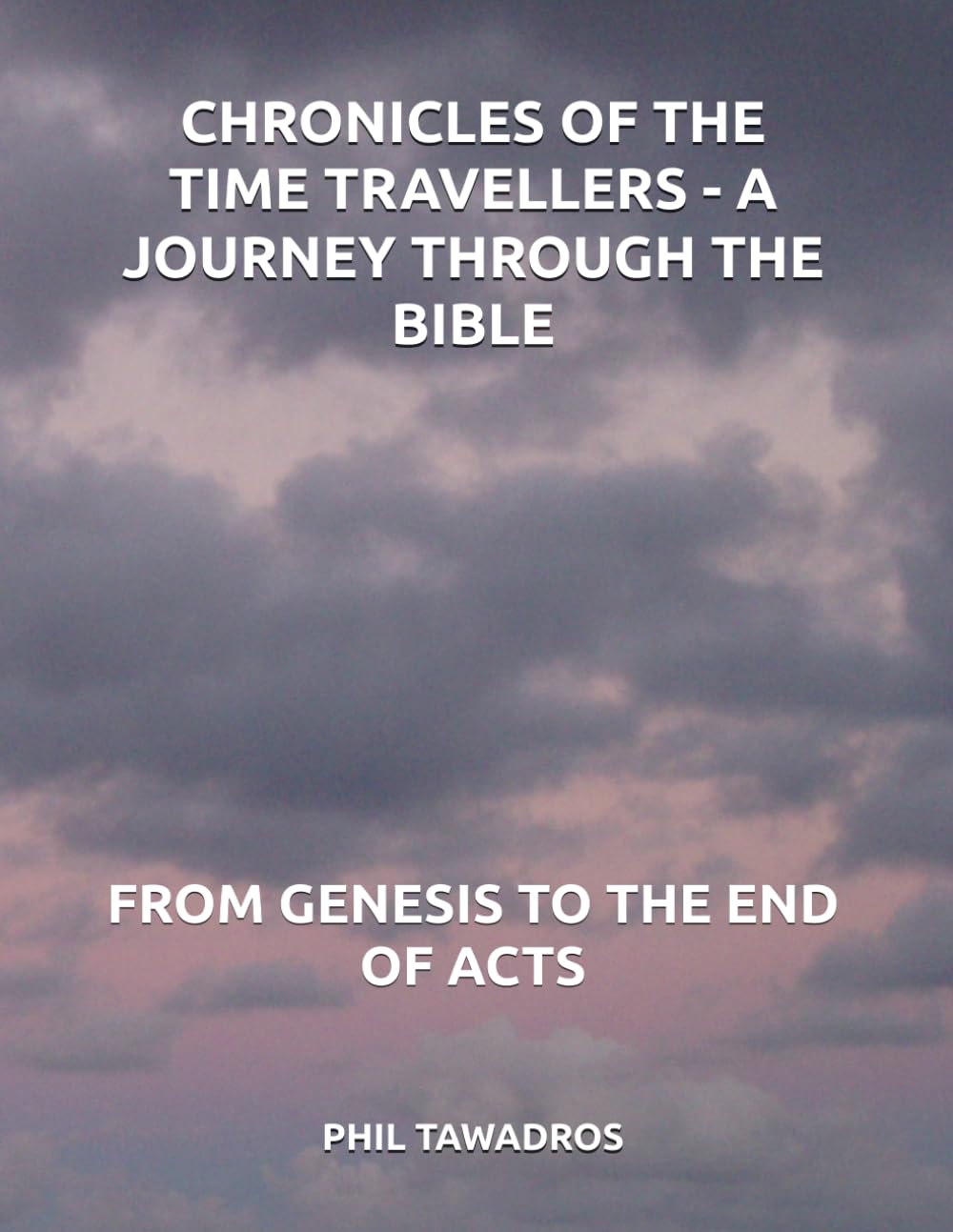 CHRONICLES OF THE TIME TRAVELLERS - A JOURNEY THROUGH THE BIBLE: FROM GENESIS TO THE END OF ACTS