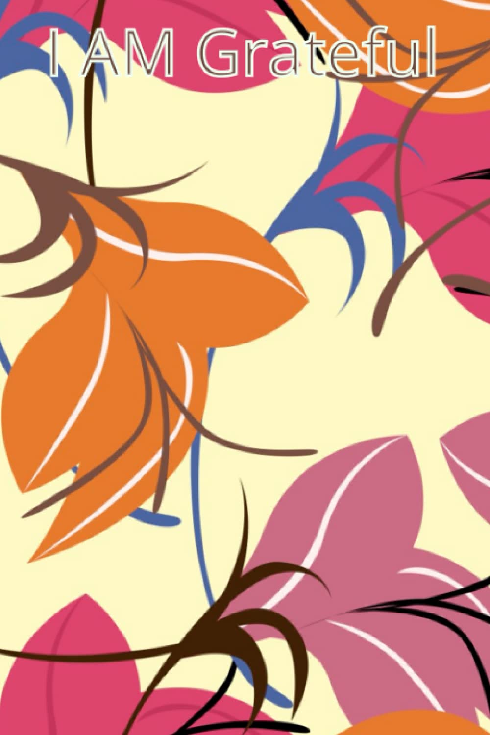 A Gratitude Journal: I AM Grateful