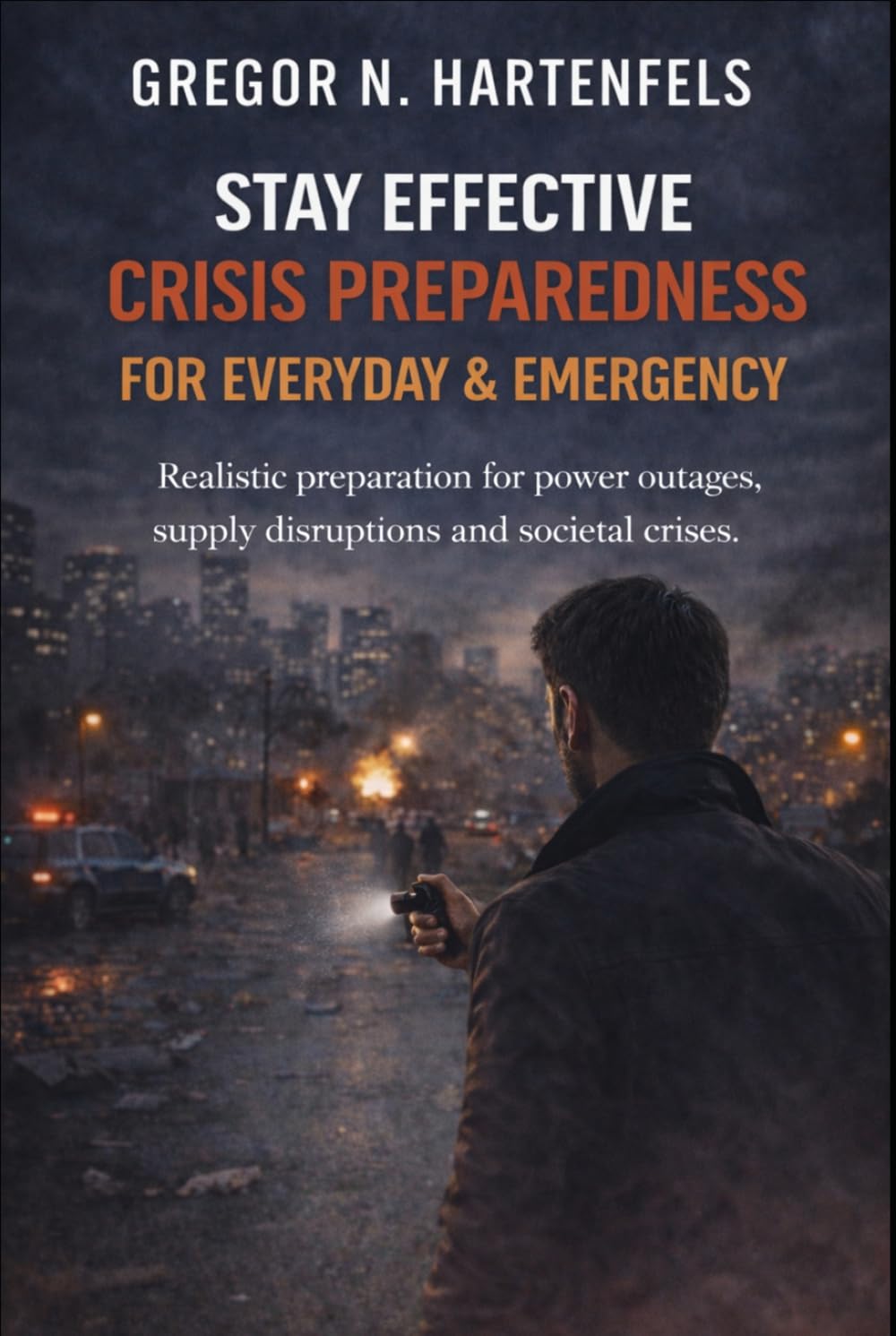 Staying Capable - STAY EFFECTIVE CRISIS PREPAREDNESS FOR EVERYDAY LIFE AND EMERGENCIES: Realistic preparation for power outages, supply disruptions and societal crises (Stay Capable)